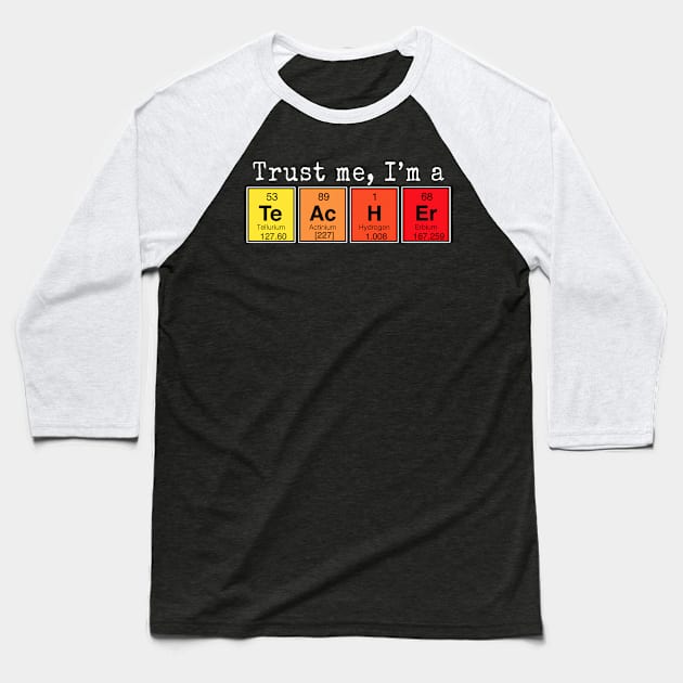 Trust me, I'm a Teacher | Funny Periodic Table of Elements Baseball T-Shirt by MerchMadness